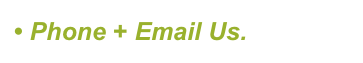 &bull; Phone + Email Us.